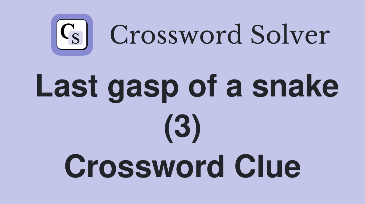 Last gasp of a snake (3) Crossword Clue