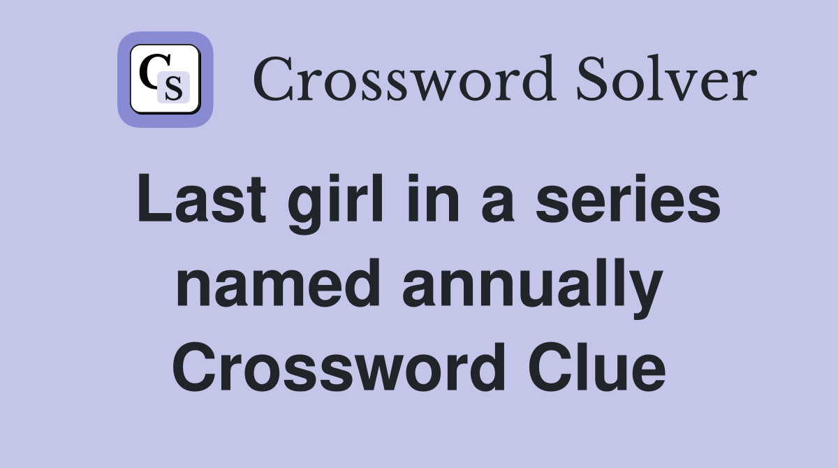 Last girl in a series named annually Crossword Clue