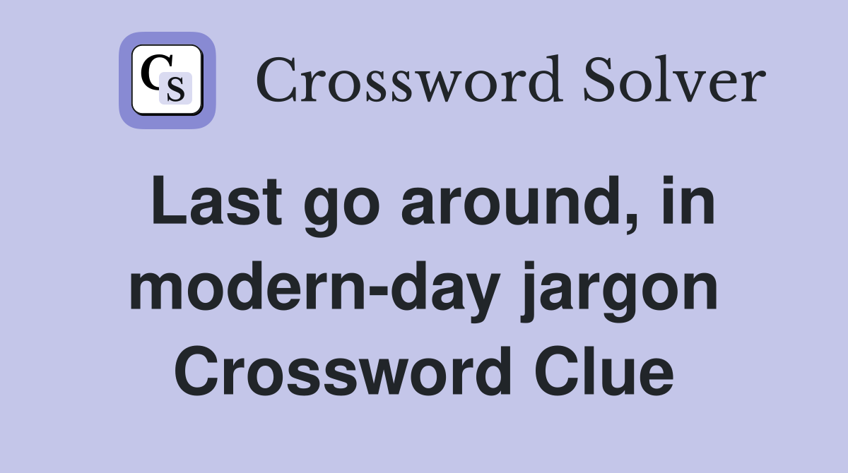 Last go around, in modern-day jargon Crossword Clue