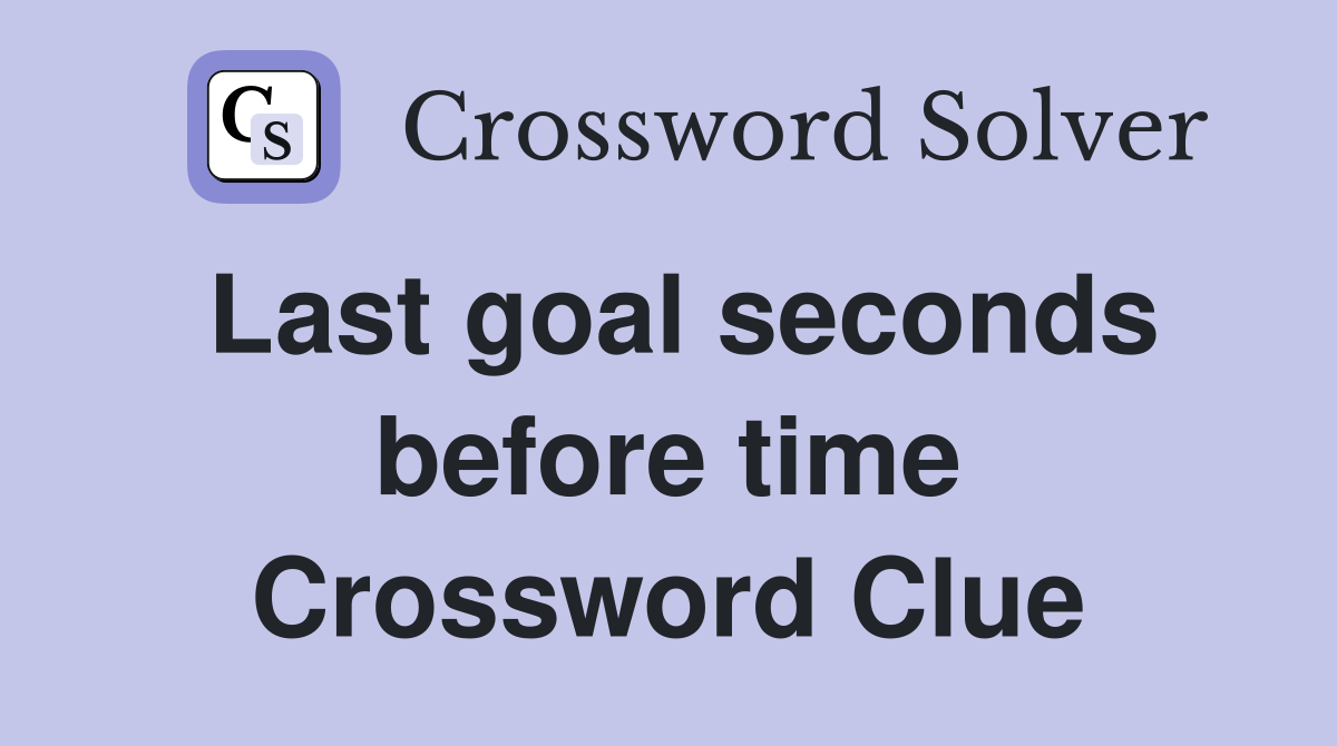 Last goal seconds before time Crossword Clue