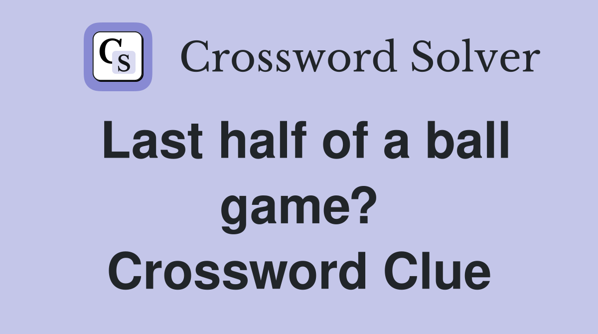 Last half of a ball game? Crossword Clue