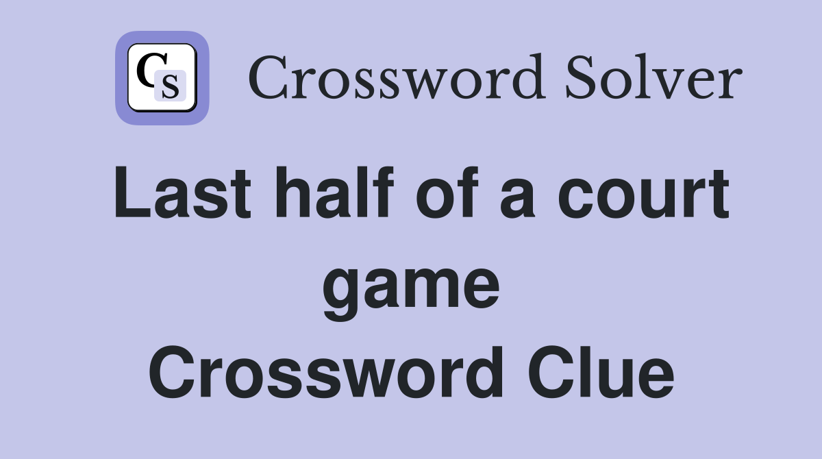 Last half of a court game Crossword Clue