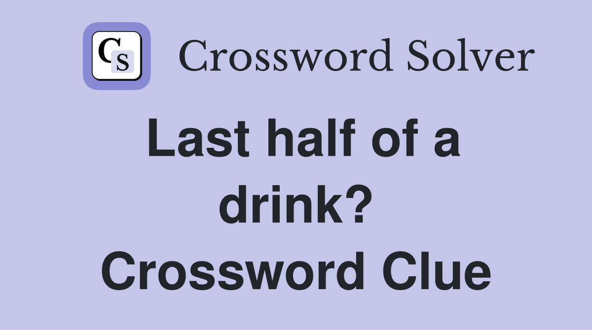 Last half of a drink? Crossword Clue