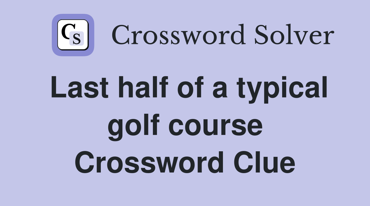 Last half of a typical golf course Crossword Clue