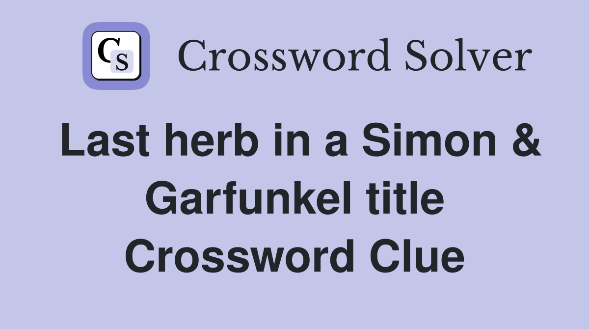 Last herb in a Simon & Garfunkel title Crossword Clue