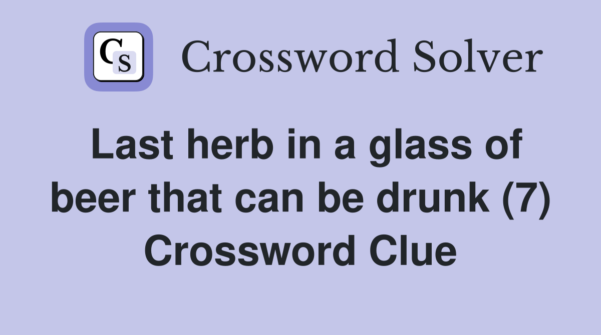 Last herb in a glass of beer that can be drunk (7) Crossword Clue