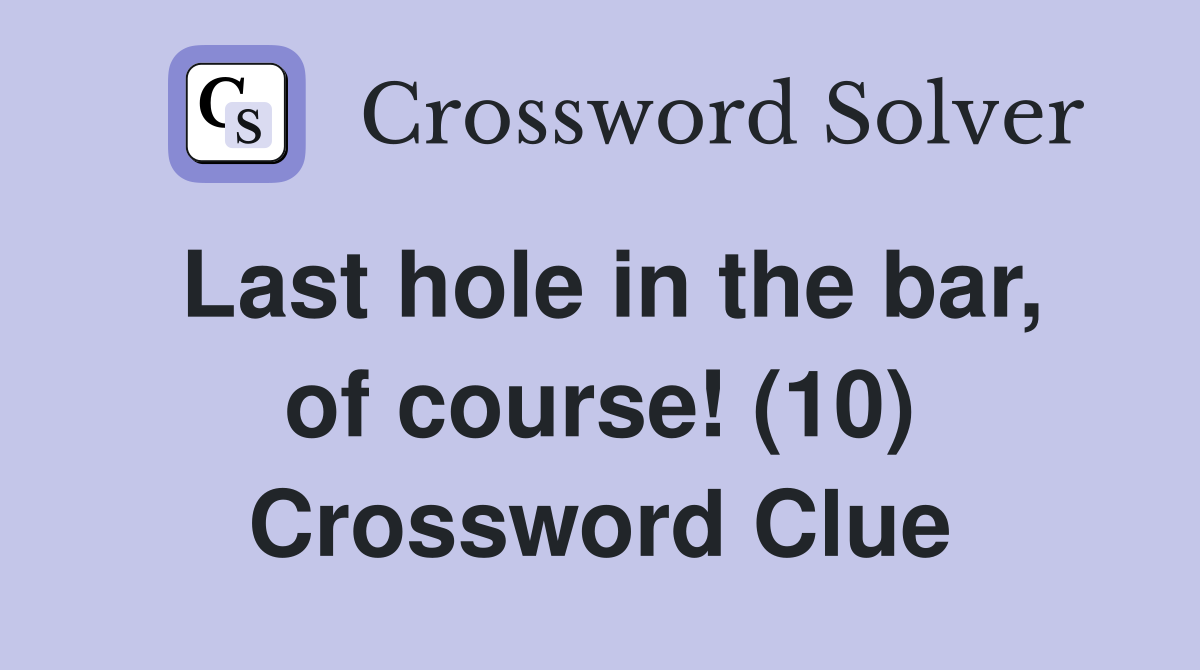 Last hole in the bar, of course! (10) Crossword Clue