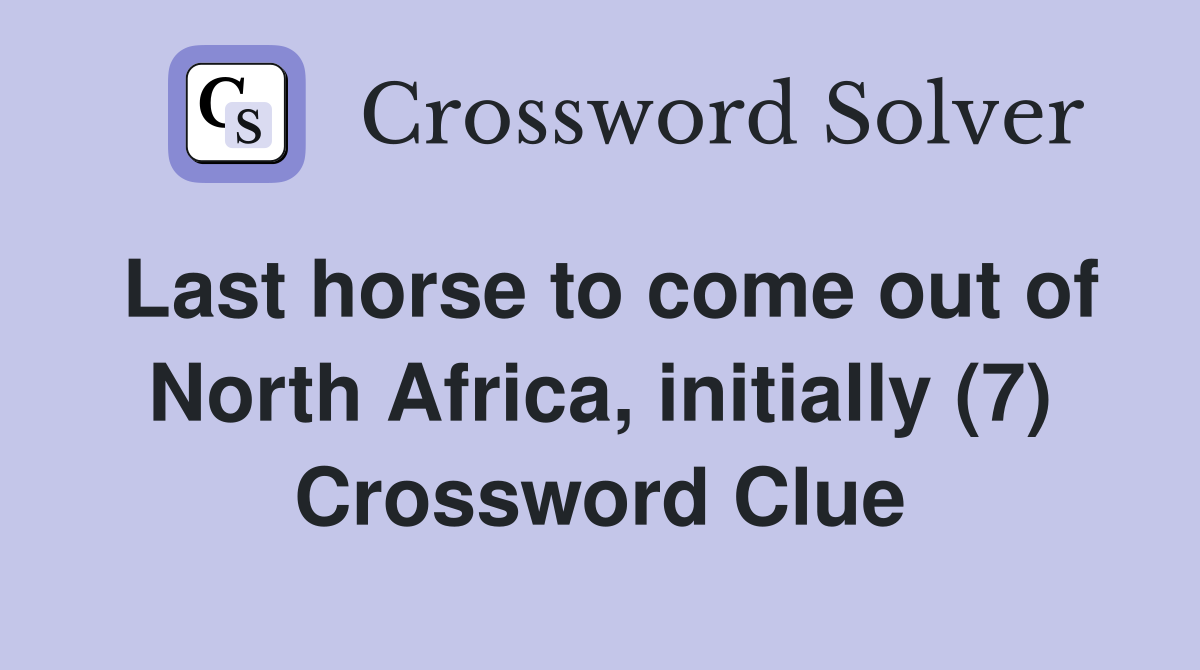 Last horse to come out of North Africa, initially (7) Crossword Clue