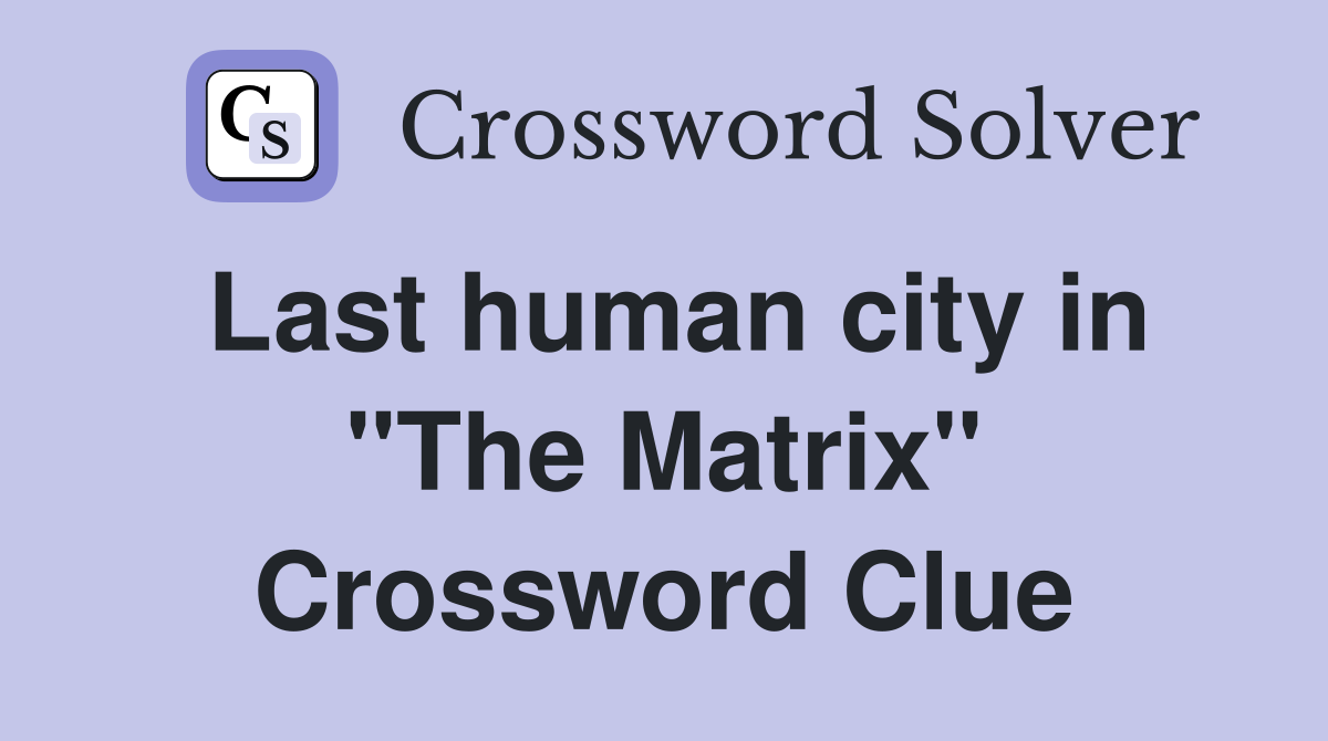 Last human city in "The Matrix" Crossword Clue