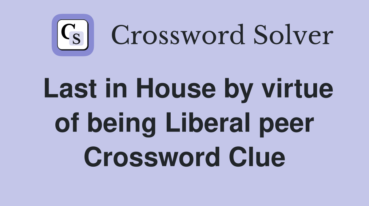 Last in House by virtue of being Liberal peer Crossword Clue