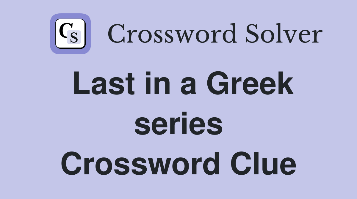 Last in a Greek series Crossword Clue