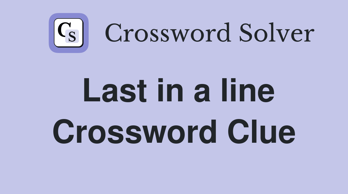 Last in a line Crossword Clue