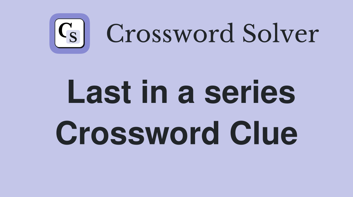 Last in a series Crossword Clue