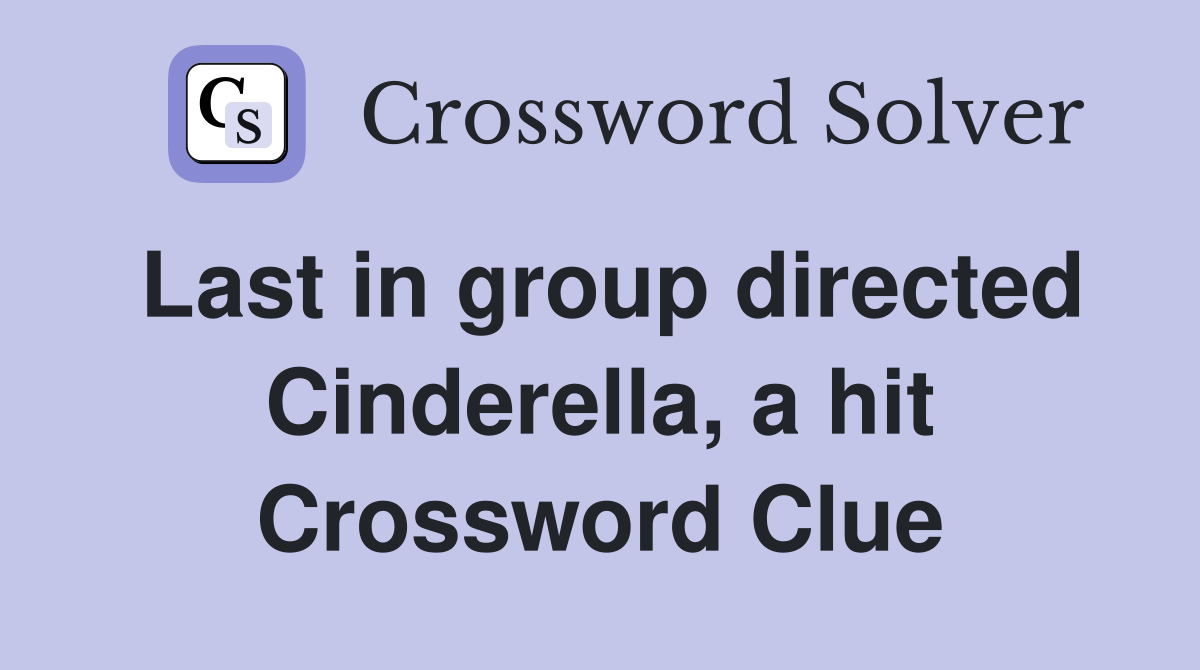 Last in group directed Cinderella, a hit Crossword Clue