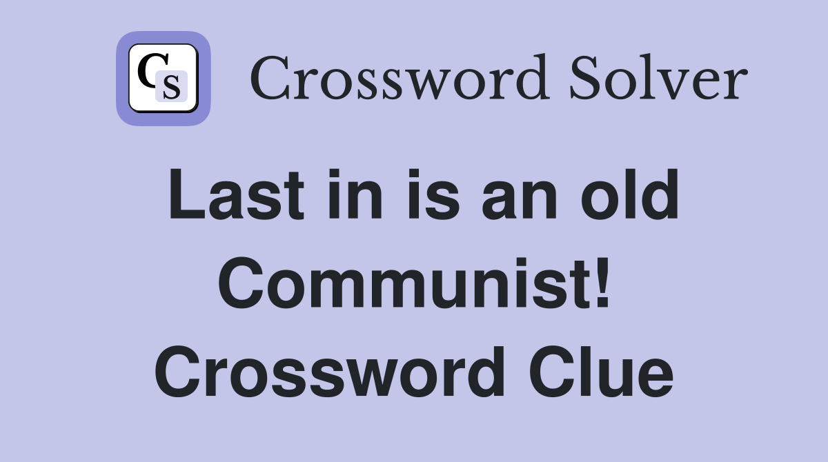 Last in is an old Communist! Crossword Clue