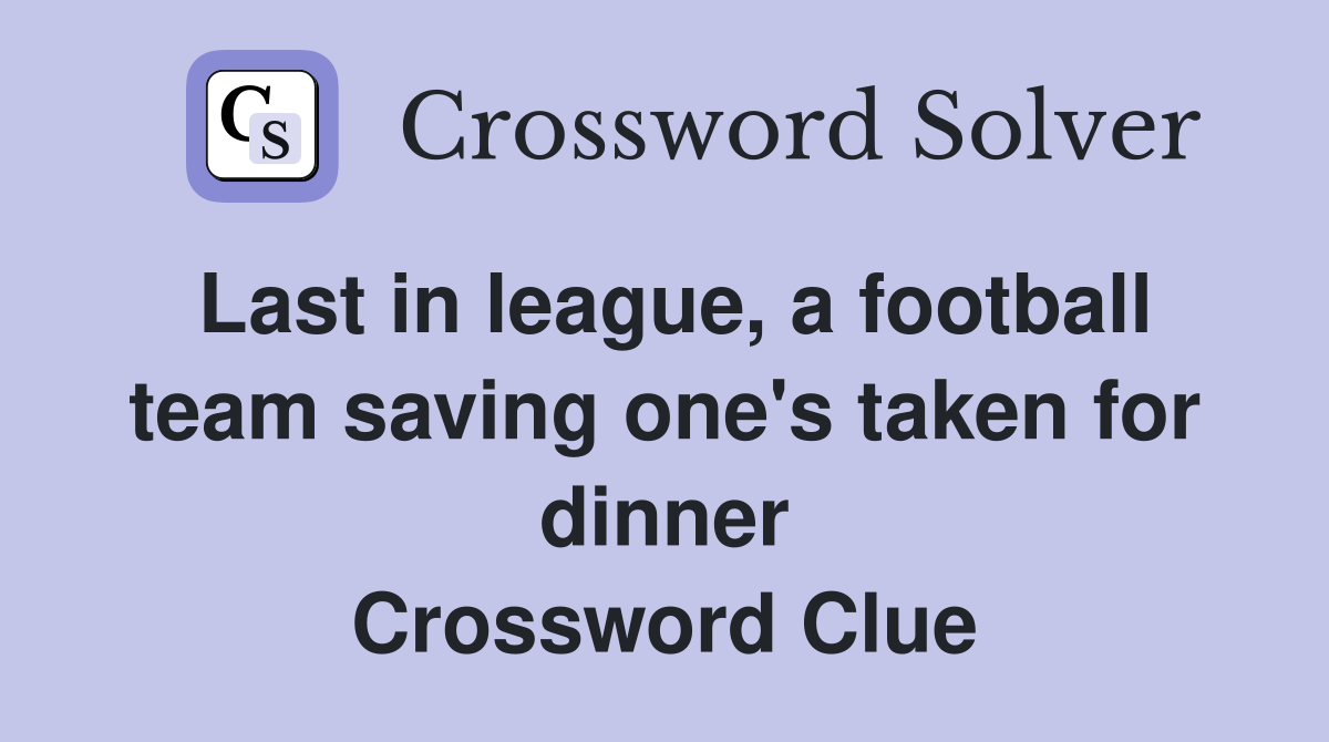 Last in league, a football team saving one's taken for dinner Crossword Clue