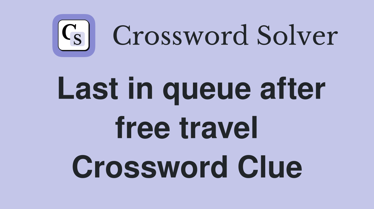 Last in queue after free travel Crossword Clue