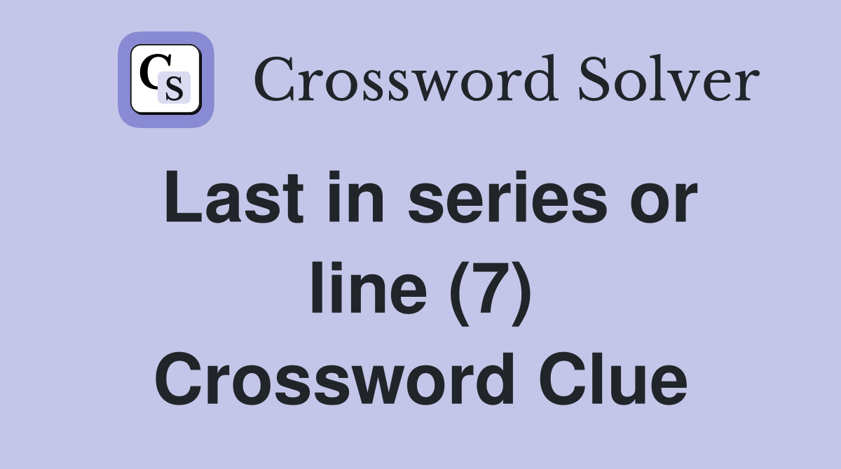 Last in series or line (7) Crossword Clue