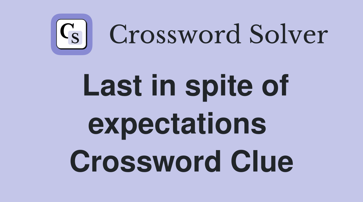 Last in spite of expectations  Crossword Clue