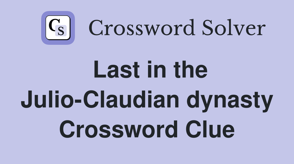 Last in the Julio-Claudian dynasty Crossword Clue