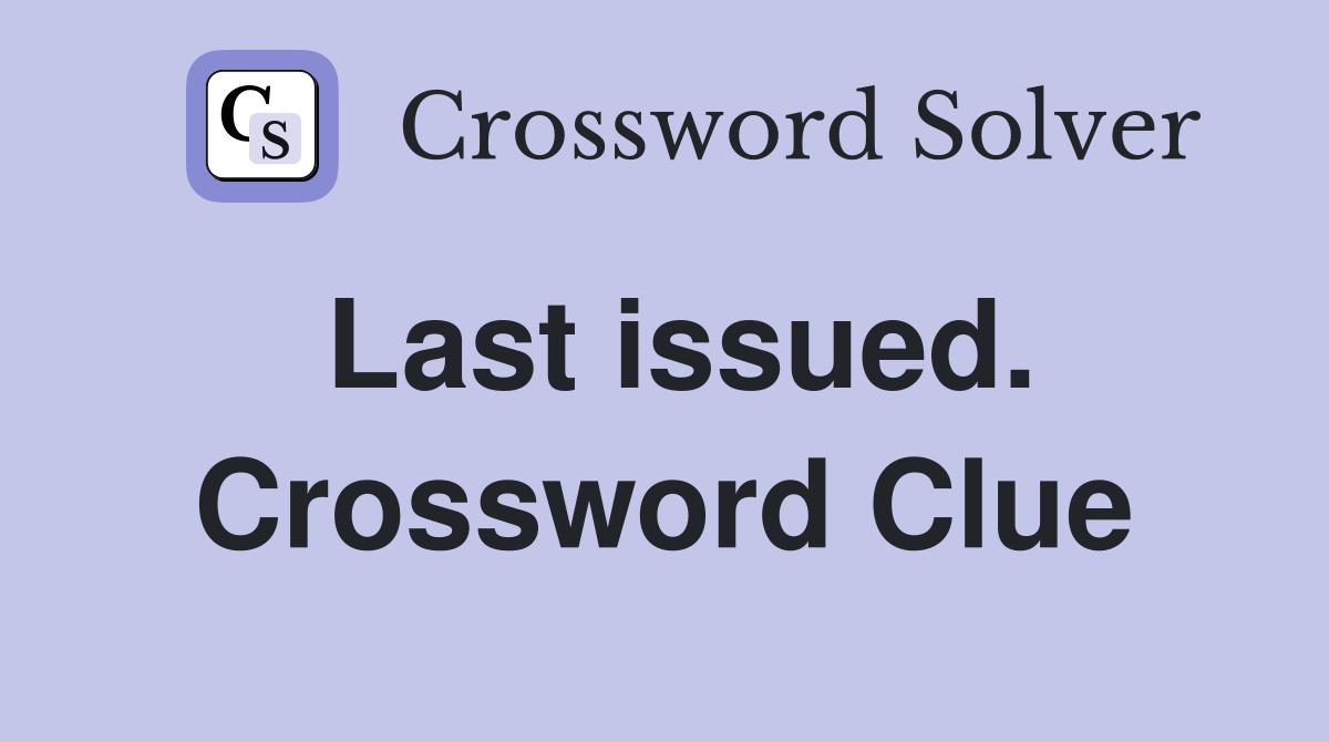 Last issued. Crossword Clue