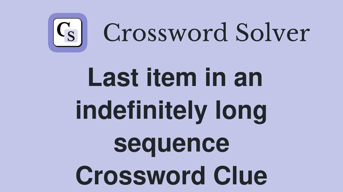 Last item in an indefinitely long sequence Crossword Clue