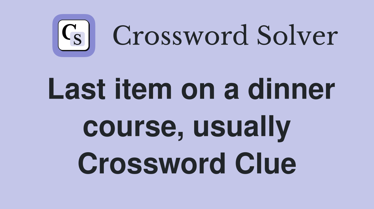 Last item on a dinner course, usually Crossword Clue