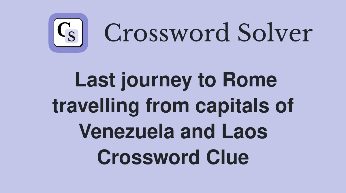 Last journey to Rome travelling from capitals of Venezuela and Laos Crossword Clue