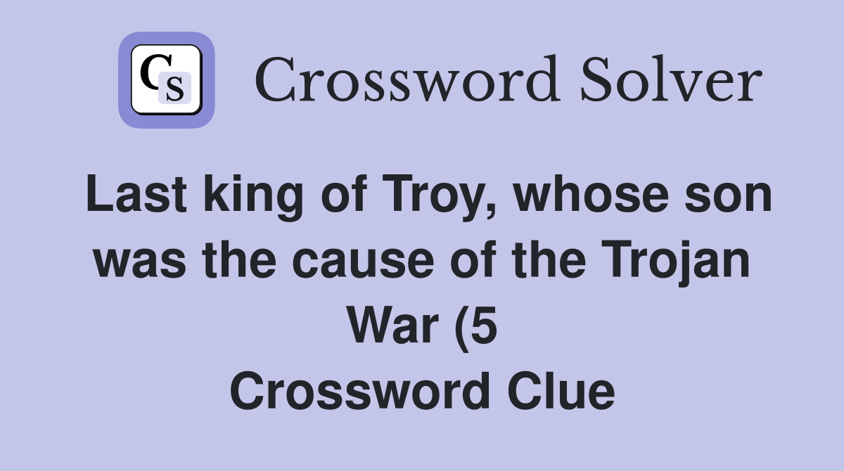 Last king of Troy whose son was the cause of the Trojan War (5 Last king of Troy whose son was the cause of the Trojan War (5
