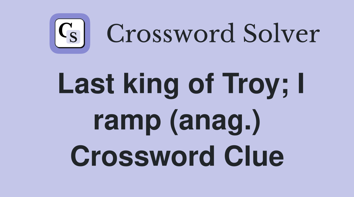 Last king of Troy; I ramp (anag.) Crossword Clue