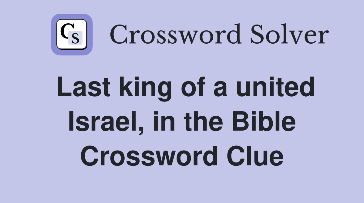 Last king of a united Israel, in the Bible Crossword Clue