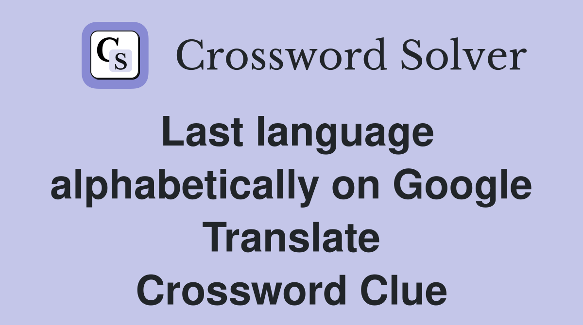 Last language alphabetically on Google Translate Crossword Clue