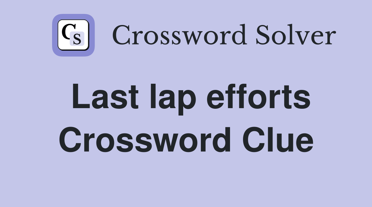 Last lap efforts Crossword Clue