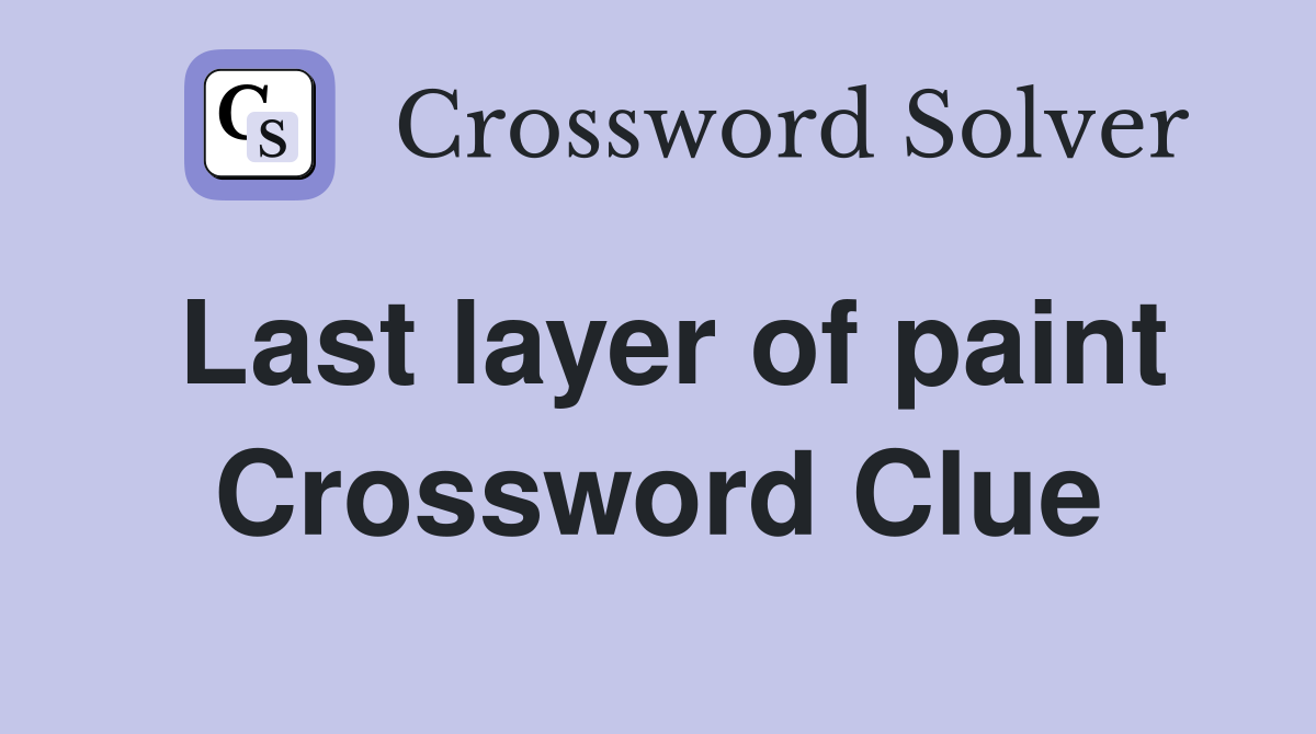Last layer of paint Crossword Clue