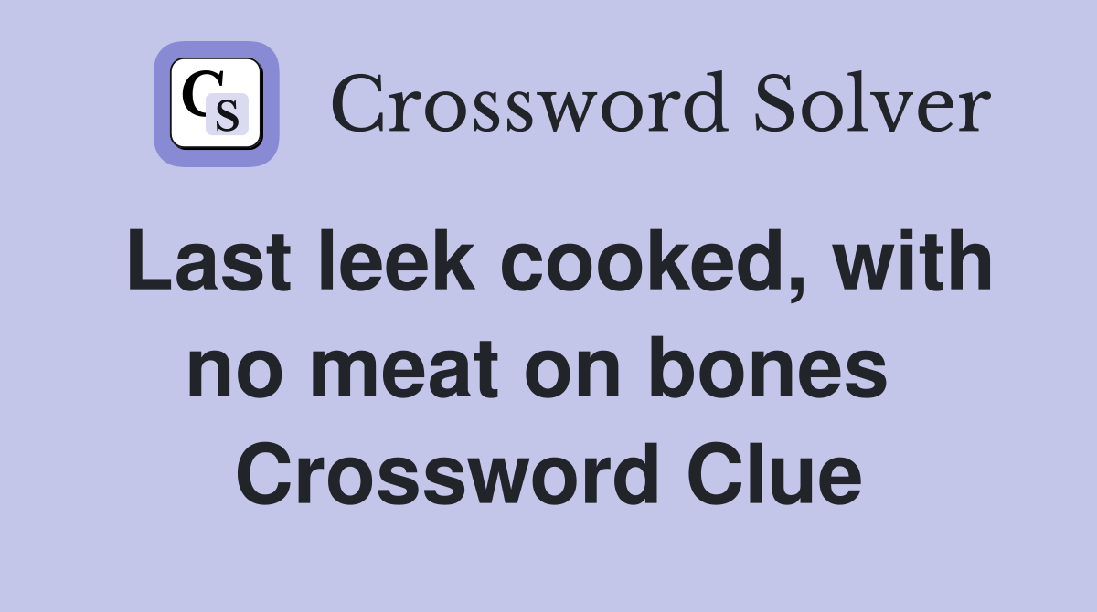 Last leek cooked, with no meat on bones  Crossword Clue
