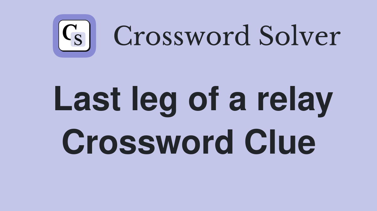 Last leg of a relay Crossword Clue