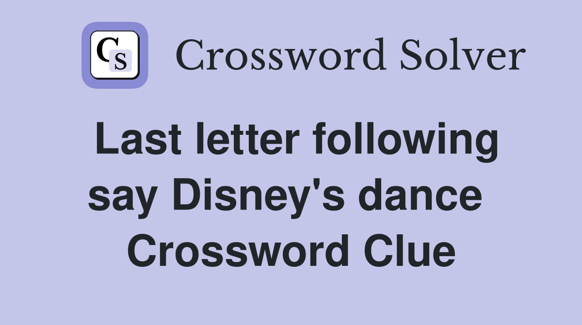 Last letter following say Disney's dance  Crossword Clue