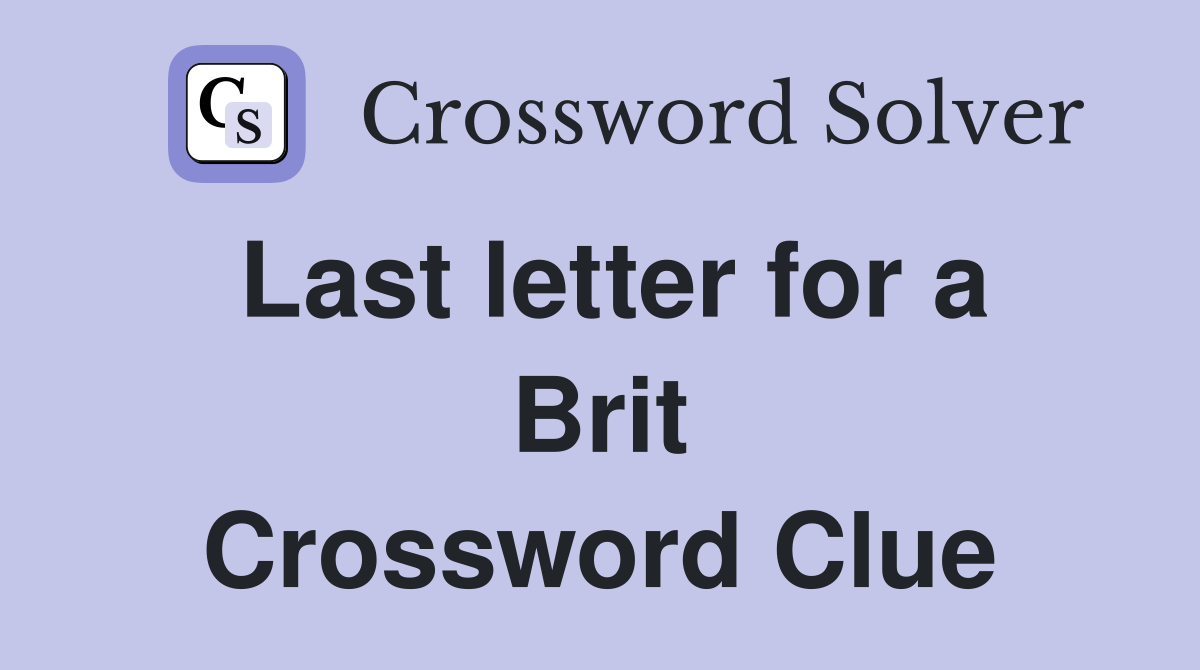 Last letter for a Brit Crossword Clue