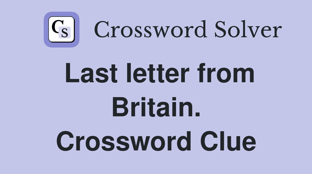 Last letter from Britain. Crossword Clue