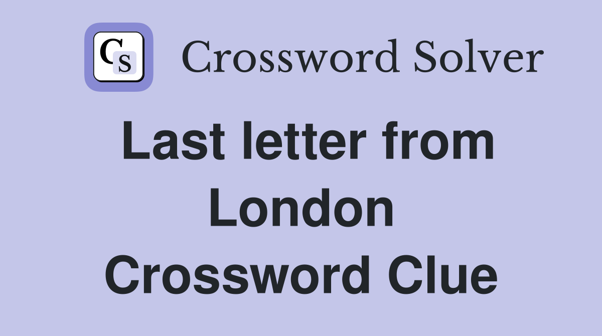 Last letter from London Crossword Clue