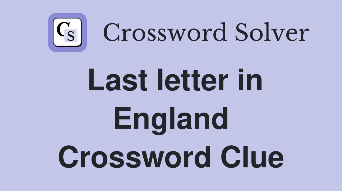 Last letter in England Crossword Clue