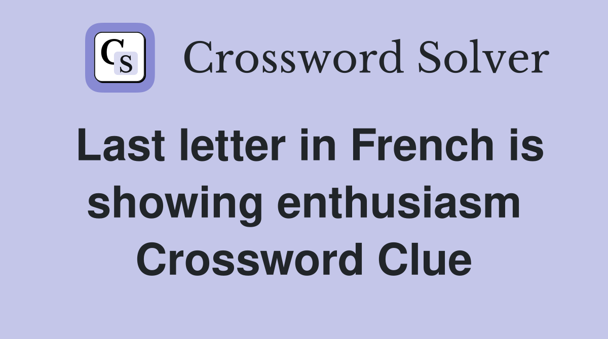 Last letter in French is showing enthusiasm Crossword Clue