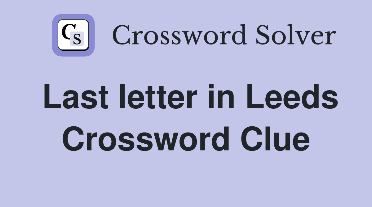 Last letter in Leeds Crossword Clue