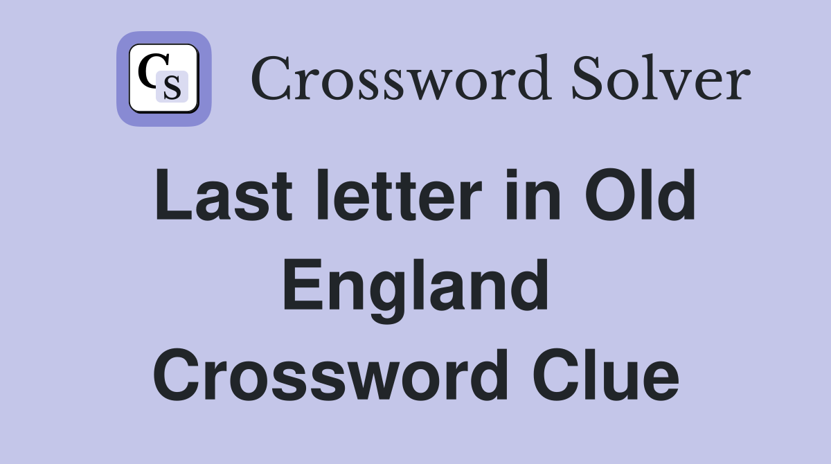 Last letter in Old England Crossword Clue