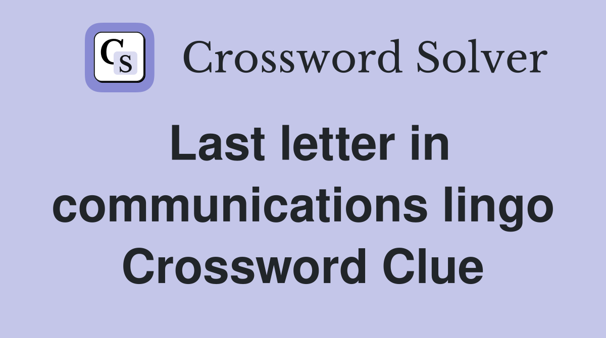 Last letter in communications lingo Crossword Clue