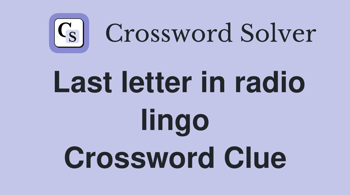 Last letter in radio lingo Crossword Clue