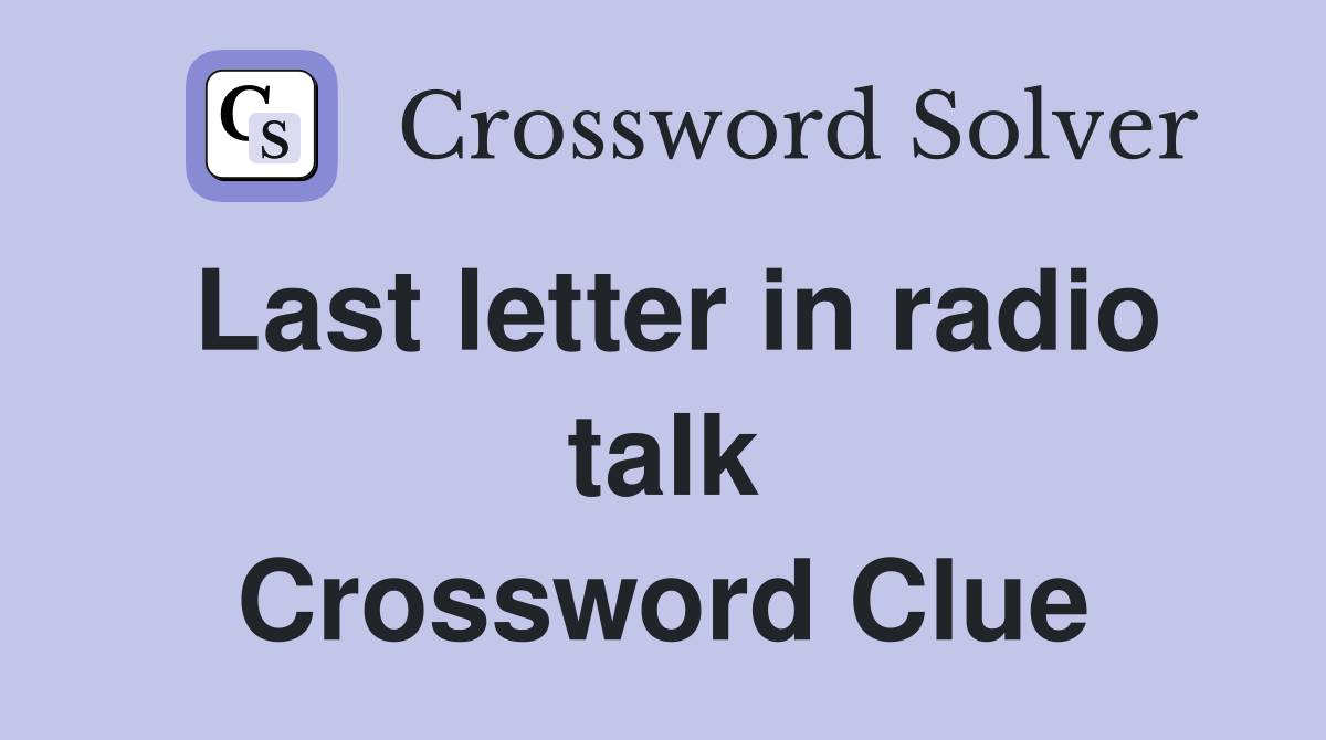 Last letter in radio talk Crossword Clue
