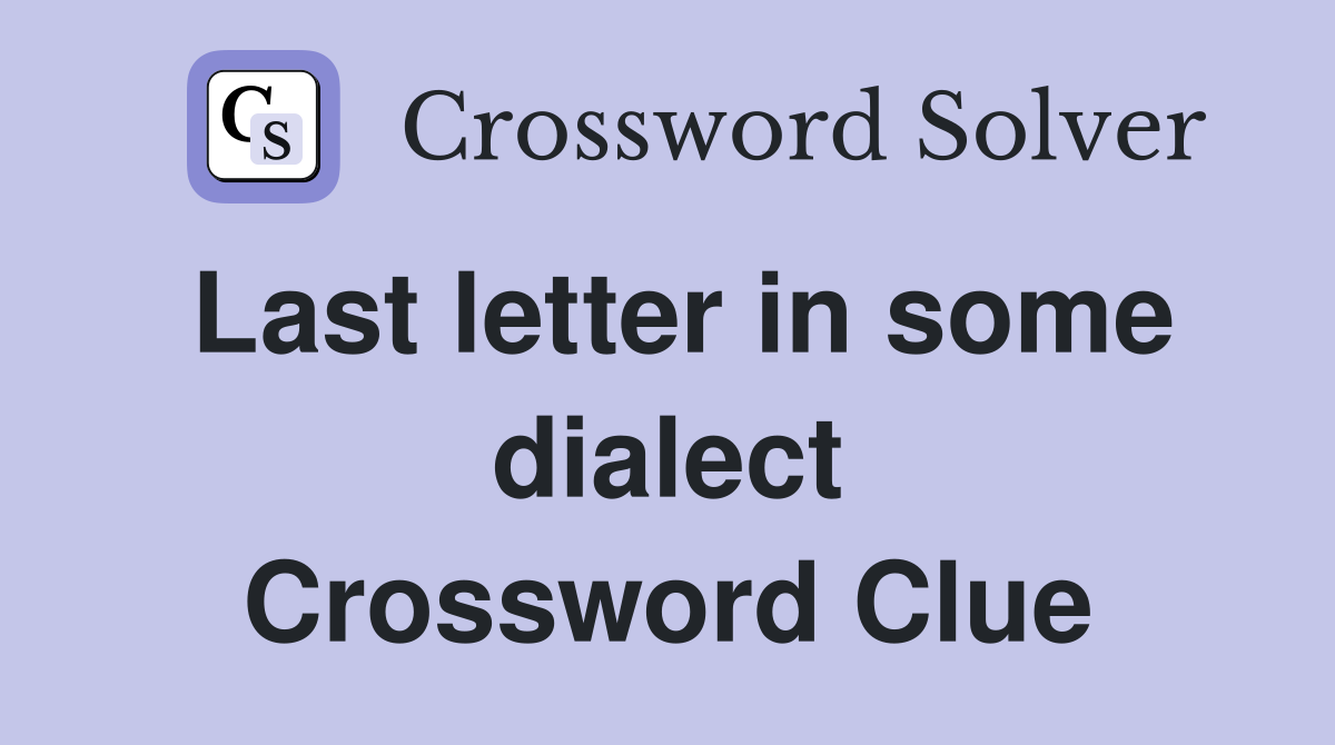Last letter in some dialect Crossword Clue
