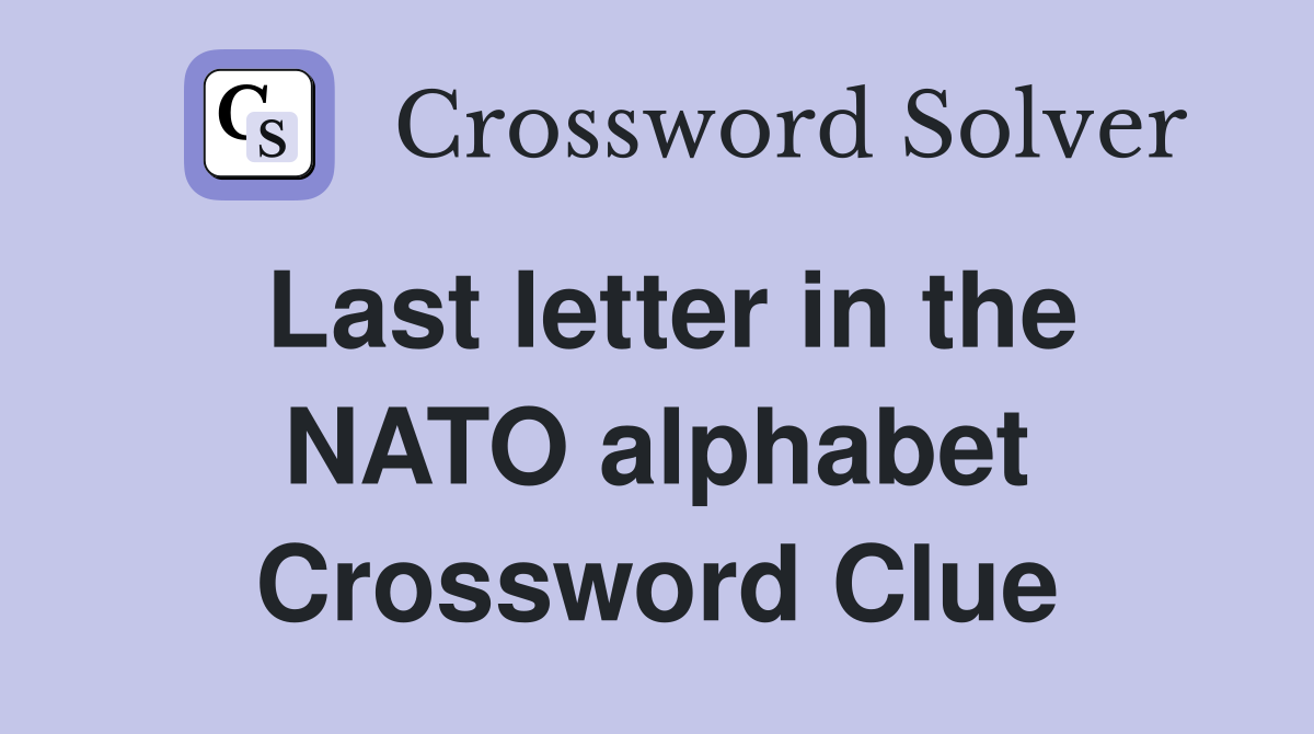 Last letter in the NATO alphabet Crossword Clue
