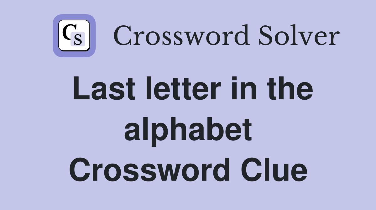 Last letter in the alphabet Crossword Clue
